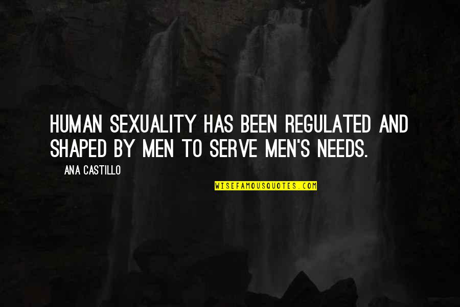 Zindan Epi Quotes By Ana Castillo: Human sexuality has been regulated and shaped by