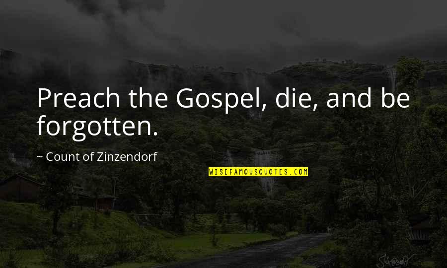 Zinzendorf Quotes By Count Of Zinzendorf: Preach the Gospel, die, and be forgotten.