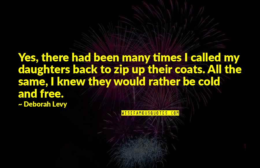 Zip Quotes By Deborah Levy: Yes, there had been many times I called