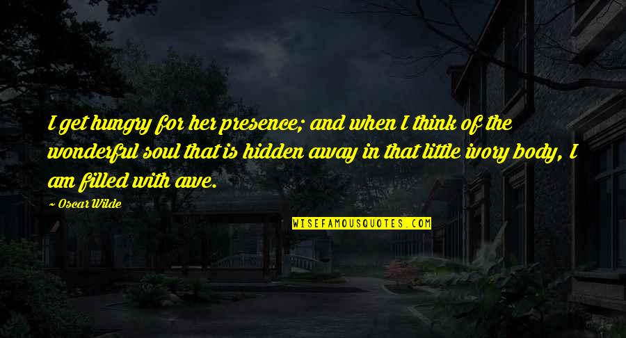 Ziplock Bags Quotes By Oscar Wilde: I get hungry for her presence; and when