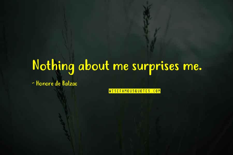 Zique Spa Quotes By Honore De Balzac: Nothing about me surprises me.