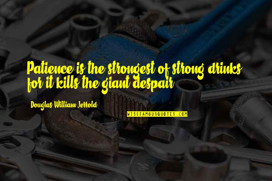 Zirin Shoots Quotes By Douglas William Jerrold: Patience is the strongest of strong drinks; for