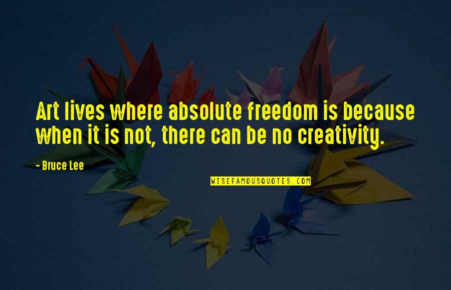 Zitty Recipes Quotes By Bruce Lee: Art lives where absolute freedom is because when