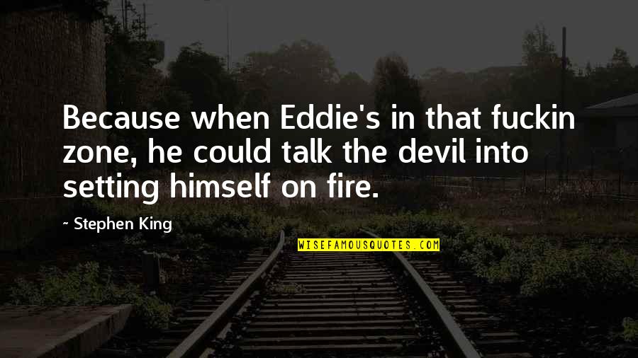 Zivis Tomatu Quotes By Stephen King: Because when Eddie's in that fuckin zone, he