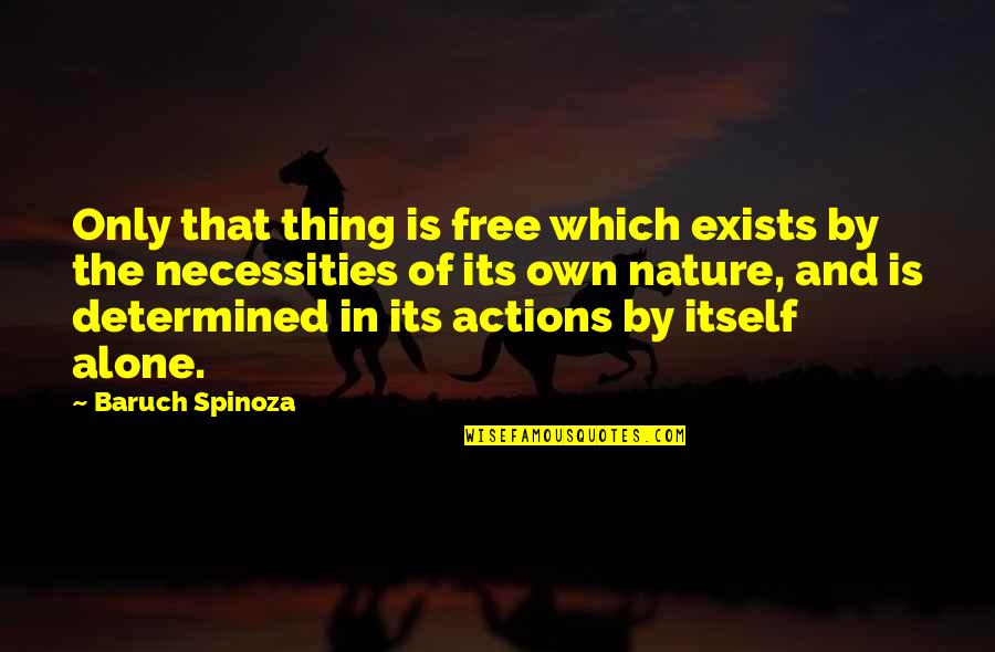 Ziyang Quotes By Baruch Spinoza: Only that thing is free which exists by