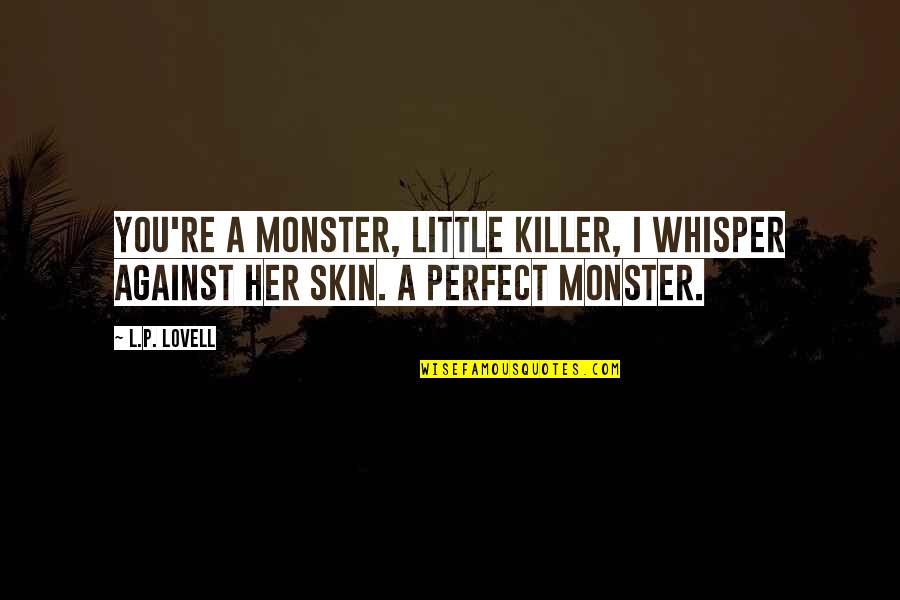 Zjawiska Paranormalne Quotes By L.P. Lovell: You're a monster, little killer, I whisper against