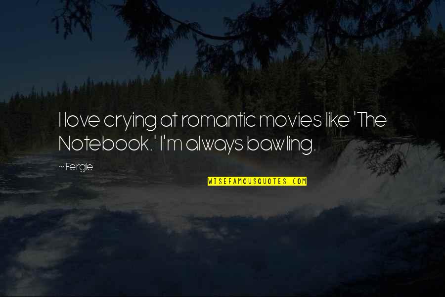 Zketcherz Quotes By Fergie: I love crying at romantic movies like 'The