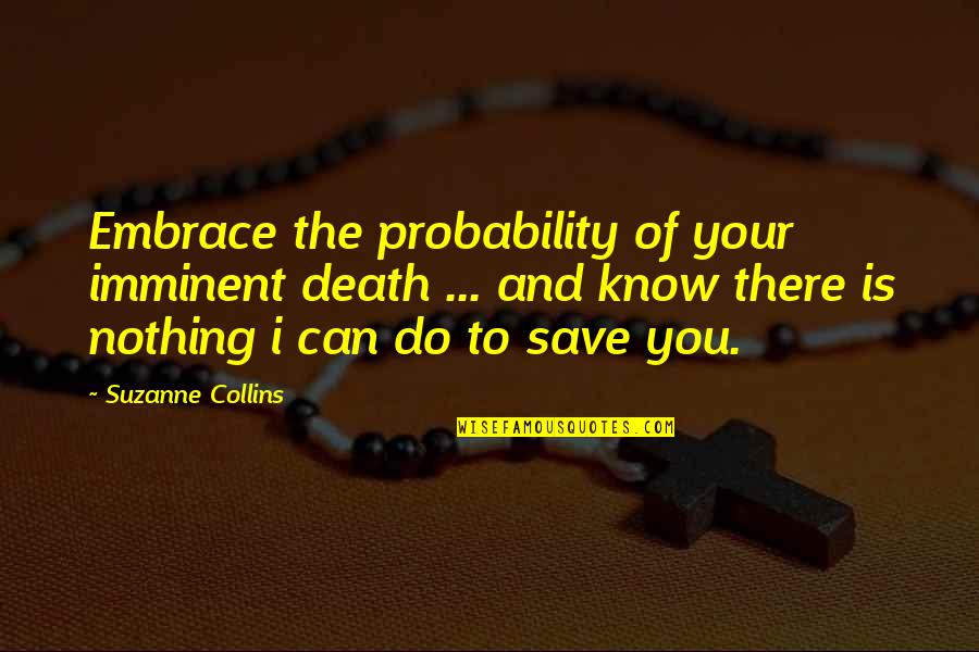 Zlaticka Quotes By Suzanne Collins: Embrace the probability of your imminent death ...