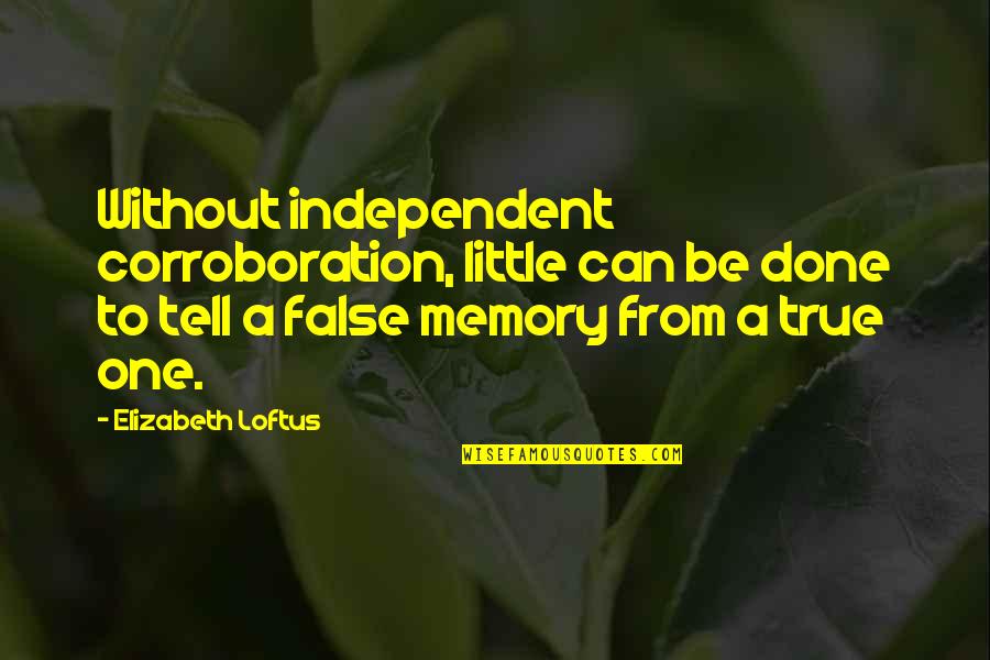 Zlomen Quotes By Elizabeth Loftus: Without independent corroboration, little can be done to