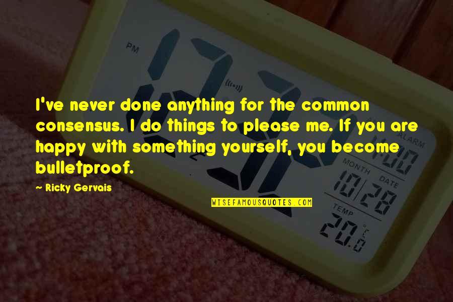 Zmanda Download Quotes By Ricky Gervais: I've never done anything for the common consensus.