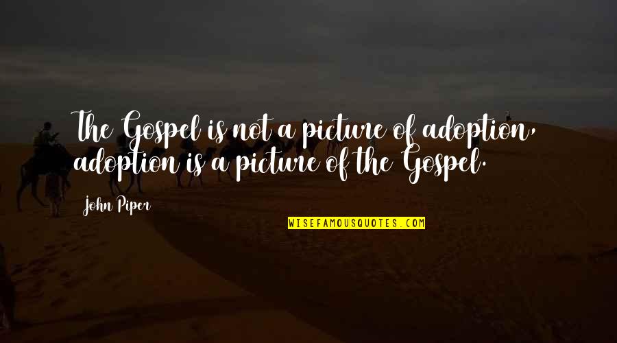 Zmogus Pries Quotes By John Piper: The Gospel is not a picture of adoption,