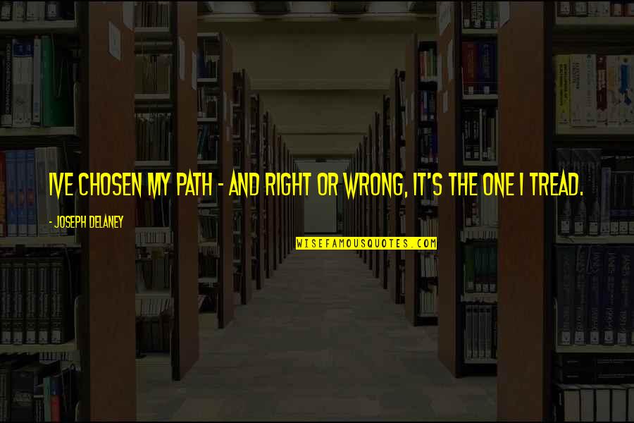 Zmogus Pries Quotes By Joseph Delaney: Ive chosen my path - and right or