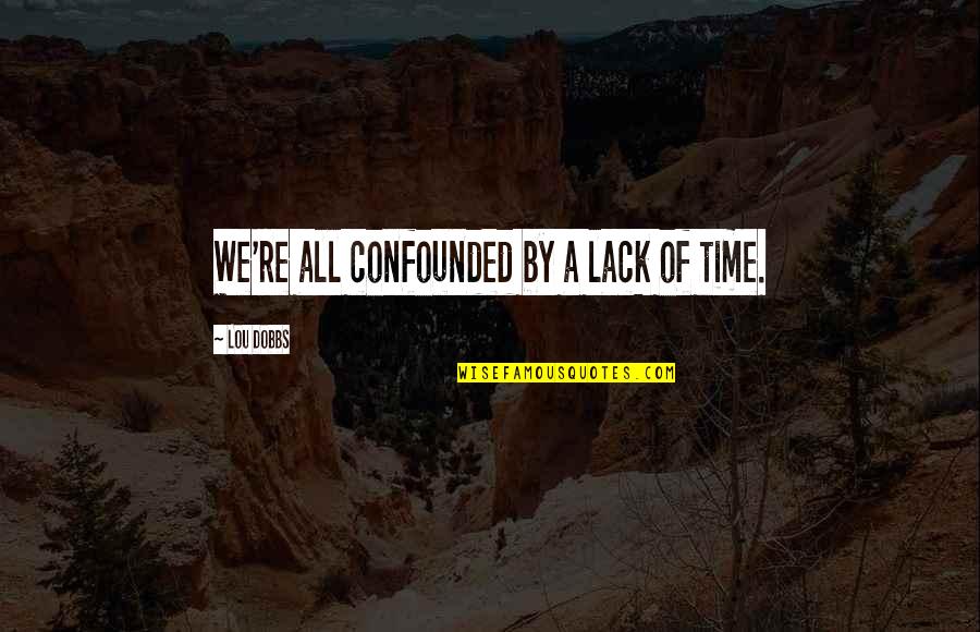 Znacenje Rijeci Quotes By Lou Dobbs: We're all confounded by a lack of time.