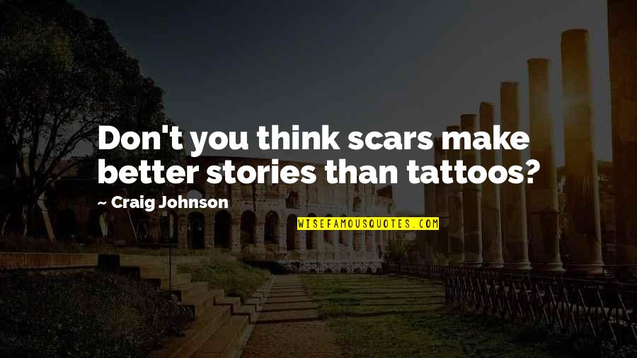 Znouzectnost Quotes By Craig Johnson: Don't you think scars make better stories than