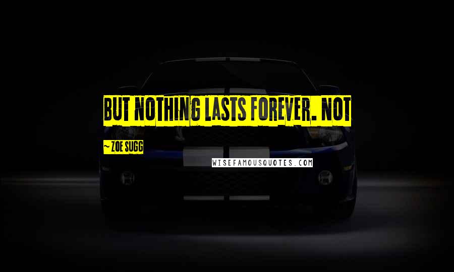 Zoe Sugg quotes: But nothing lasts forever. Not