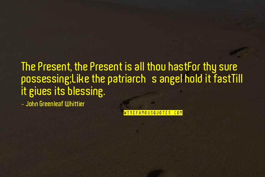 Zoeys Episode Quotes By John Greenleaf Whittier: The Present, the Present is all thou hastFor