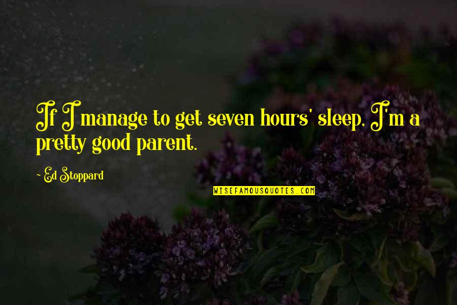 Zoffoli Print Quotes By Ed Stoppard: If I manage to get seven hours' sleep,