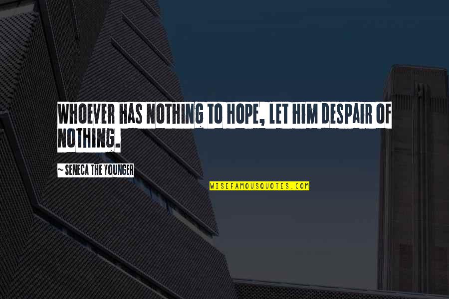 Zolkiewski Siedlce Quotes By Seneca The Younger: Whoever has nothing to hope, let him despair