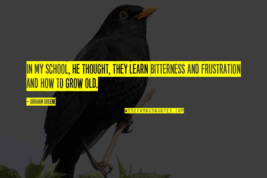 Zombam Da Quotes By Graham Greene: In my school, he thought, they learn bitterness