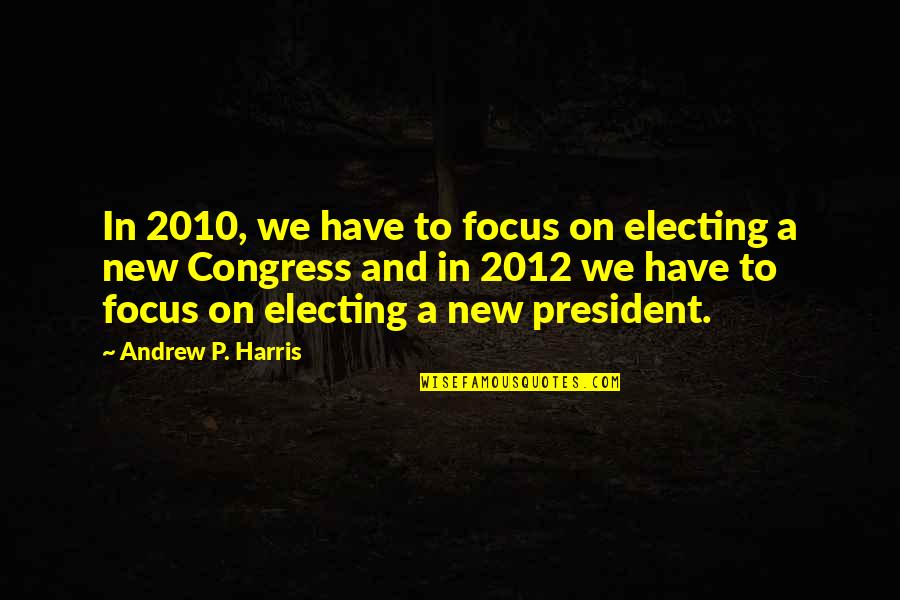 Zombieing Urban Quotes By Andrew P. Harris: In 2010, we have to focus on electing