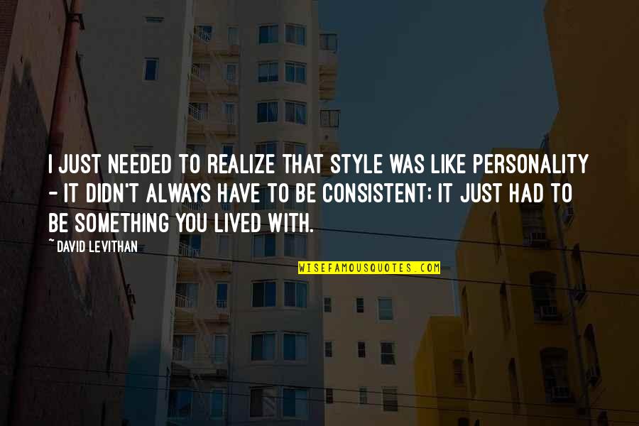 Zonas Templadas Quotes By David Levithan: I just needed to realize that style was