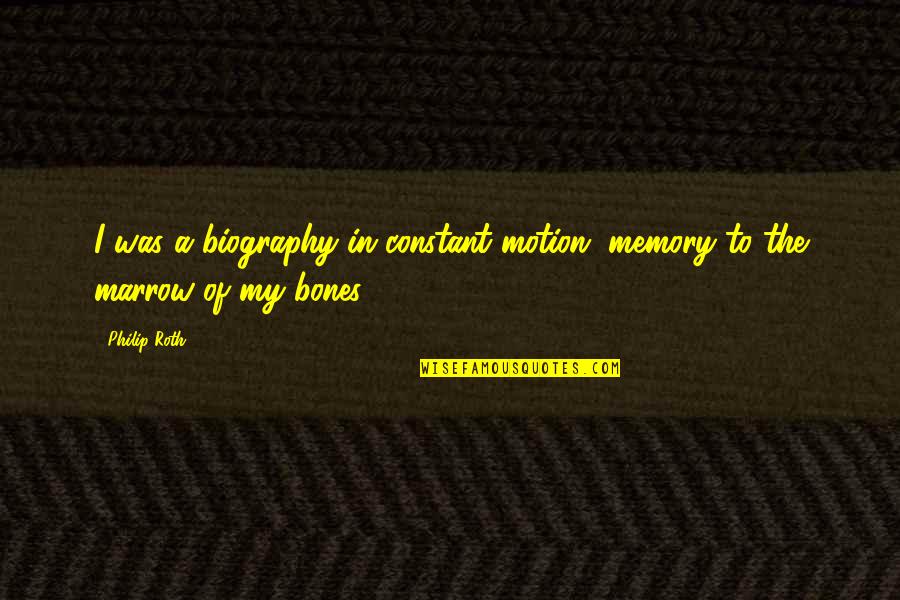 Zoologie Fabric Quotes By Philip Roth: I was a biography in constant motion, memory