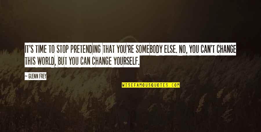 Zoomed Quotes By Glenn Frey: It's time to stop pretending that you're somebody