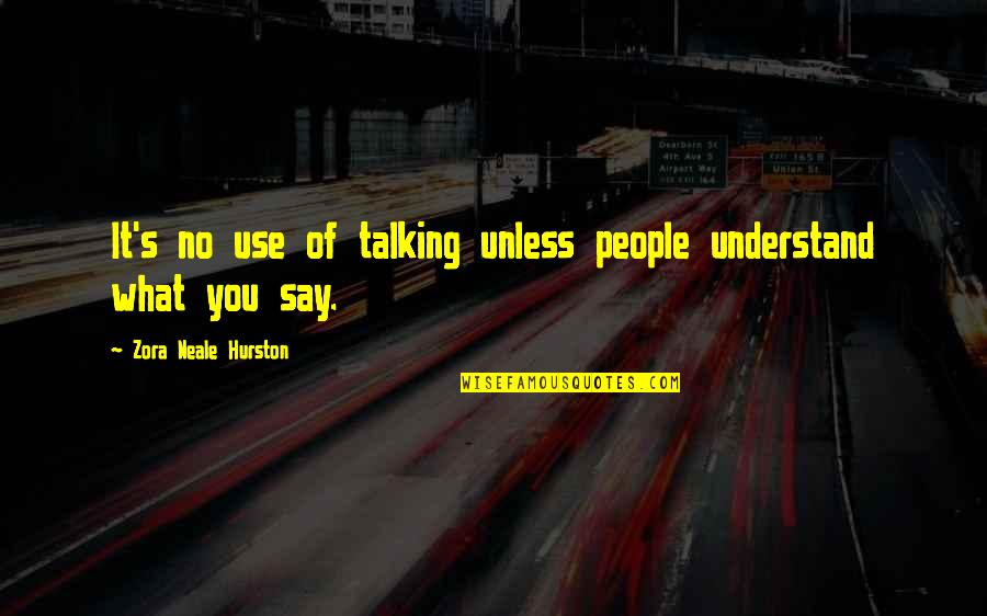 Zora Neale Quotes By Zora Neale Hurston: It's no use of talking unless people understand