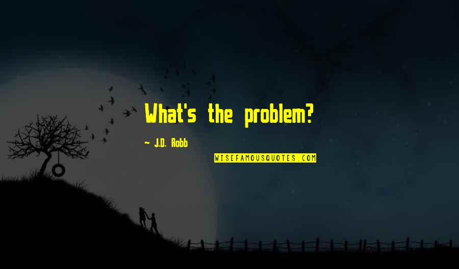 Zorawar Randhawa Quotes By J.D. Robb: What's the problem?