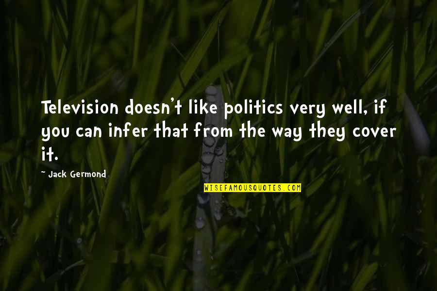 Zorgvuldigheidseisen Quotes By Jack Germond: Television doesn't like politics very well, if you