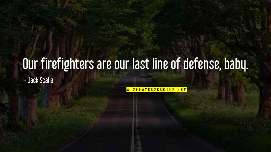 Zorlama Perspektif Quotes By Jack Scalia: Our firefighters are our last line of defense,