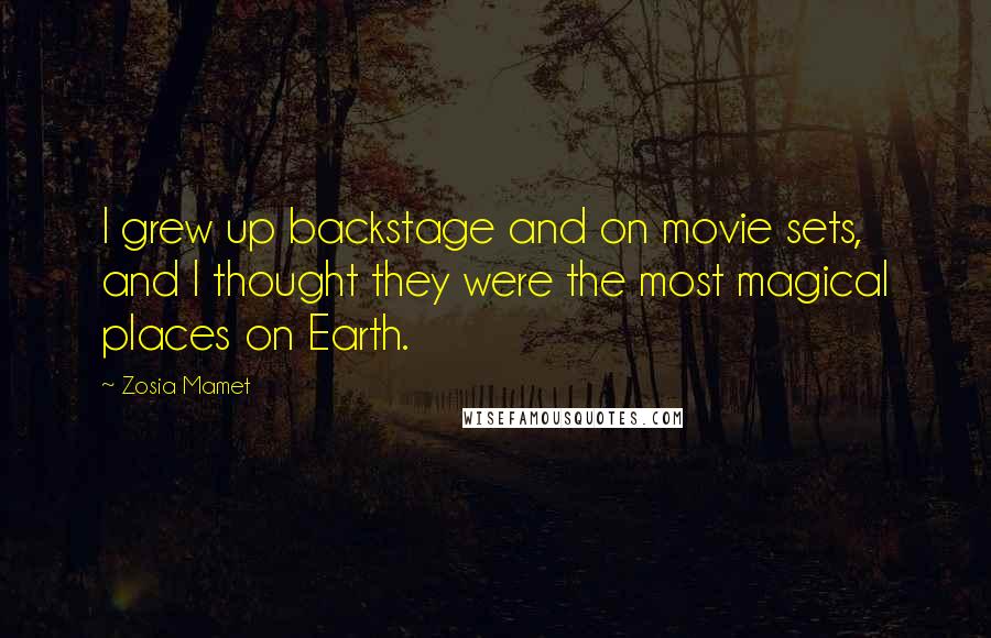 Zosia Mamet quotes: I grew up backstage and on movie sets, and I thought they were the most magical places on Earth.