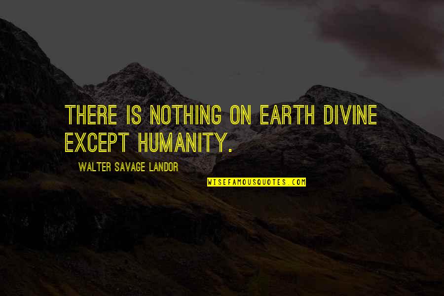 Zoton Quotes By Walter Savage Landor: There is nothing on earth divine except humanity.