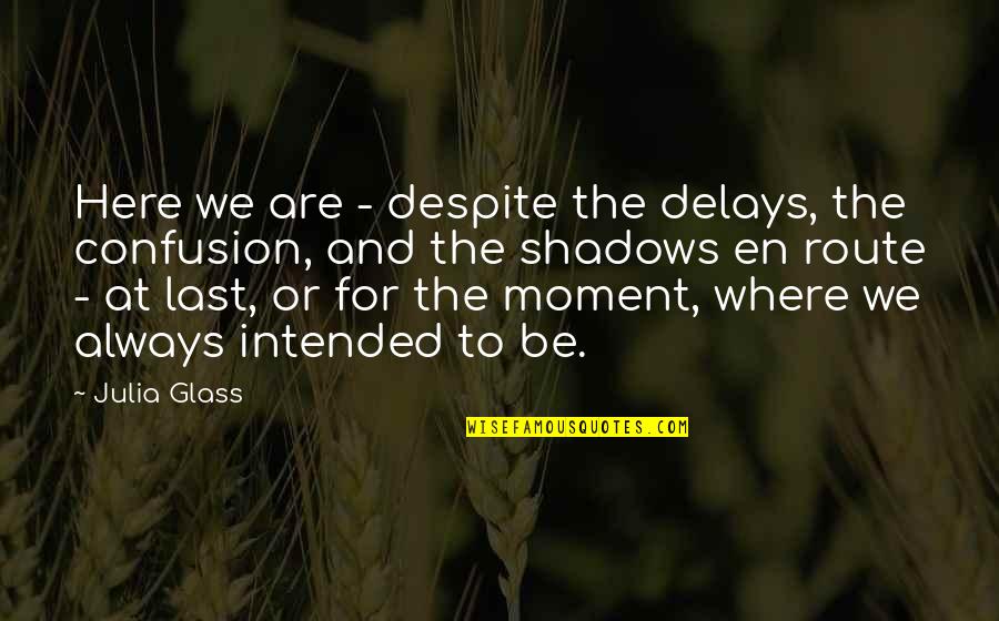 Zoya Pirzad Quotes By Julia Glass: Here we are - despite the delays, the