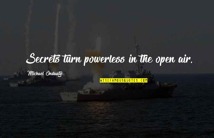 Zpad Portal Quotes By Michael Ondaatje: Secrets turn powerless in the open air.