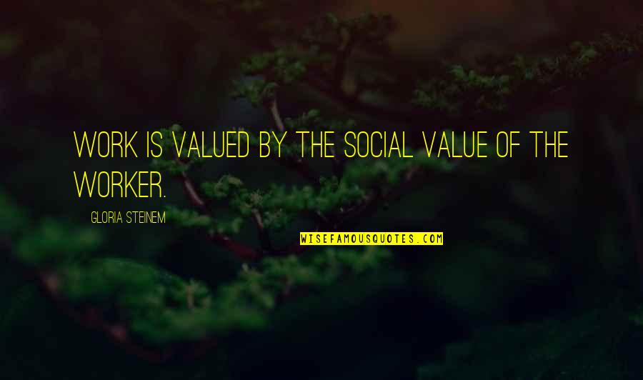 Zrinjevac Quotes By Gloria Steinem: Work is valued by the social value of