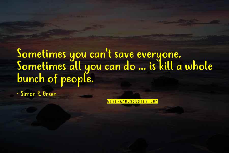 Zs Kamenicka Quotes By Simon R. Green: Sometimes you can't save everyone. Sometimes all you