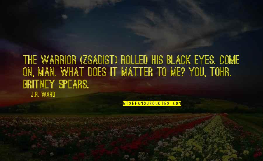 Zsadist Quotes By J.R. Ward: The warrior (Zsadist) rolled his black eyes. Come