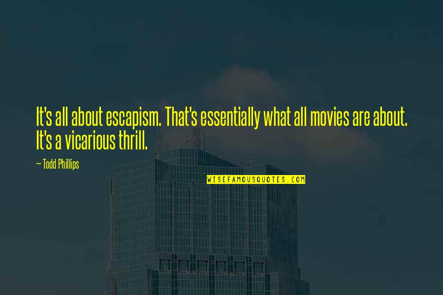 Zsoronga Quotes By Todd Phillips: It's all about escapism. That's essentially what all