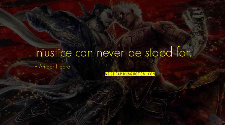 Ztho14 Quotes By Amber Heard: Injustice can never be stood for.