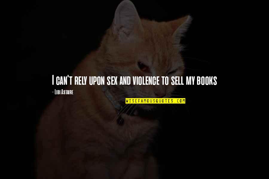 Zttt Quotes By Libi Astaire: I can't rely upon sex and violence to