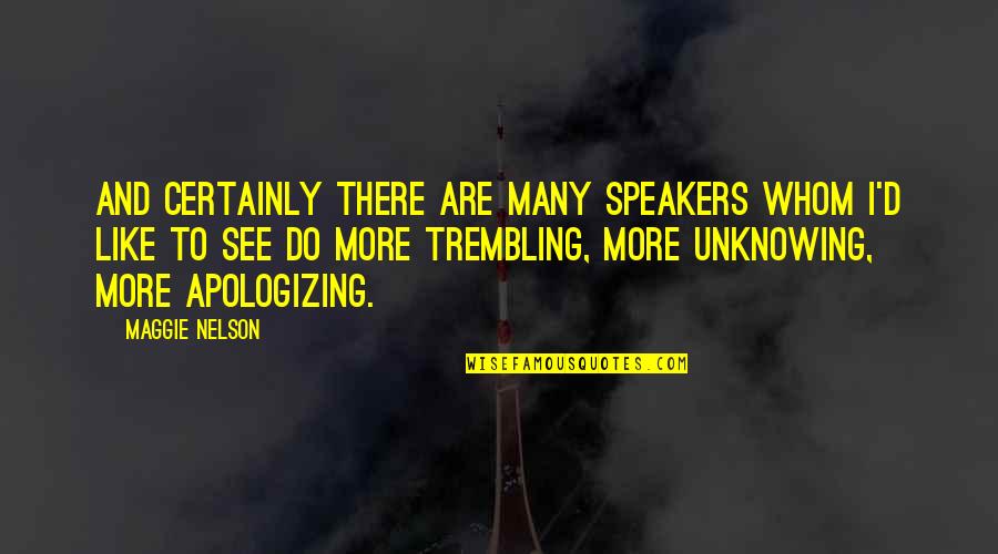 Zubari Umperk Quotes By Maggie Nelson: And certainly there are many speakers whom I'd