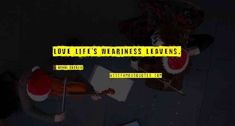 Zubari V Ostrave Quotes By Henri Cazalis: Love life's weariness leavens.