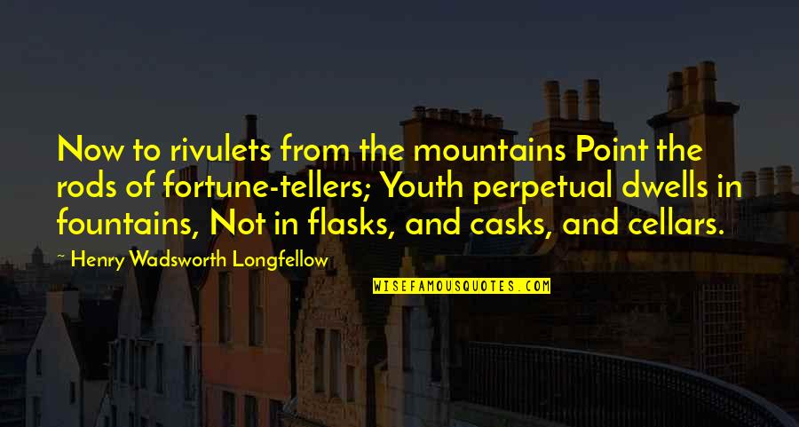 Zubari V Ostrave Quotes By Henry Wadsworth Longfellow: Now to rivulets from the mountains Point the