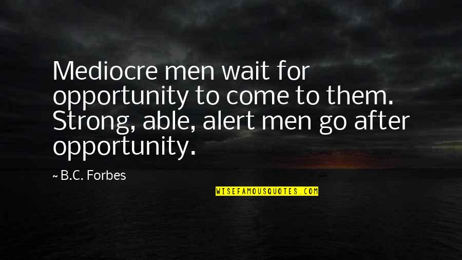 Zuboki Quotes By B.C. Forbes: Mediocre men wait for opportunity to come to