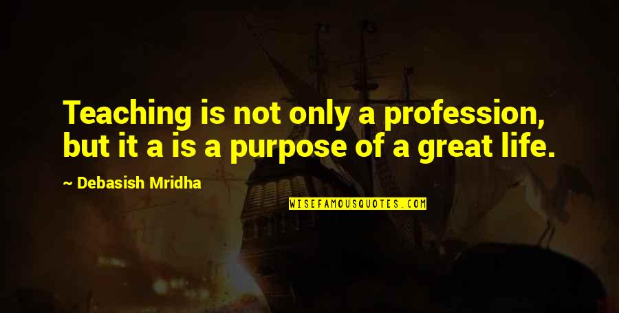 Zuckertraube Quotes By Debasish Mridha: Teaching is not only a profession, but it