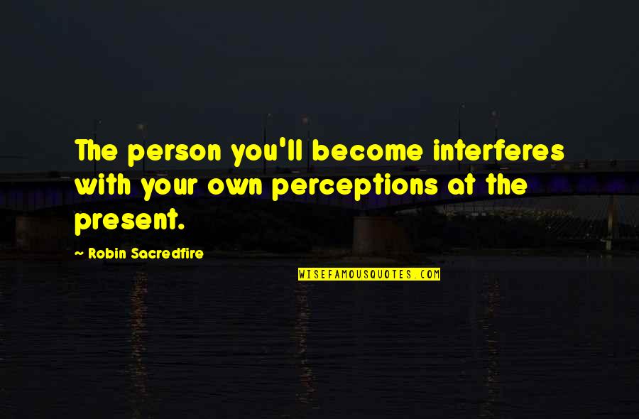 Zuercher Portal Quotes By Robin Sacredfire: The person you'll become interferes with your own