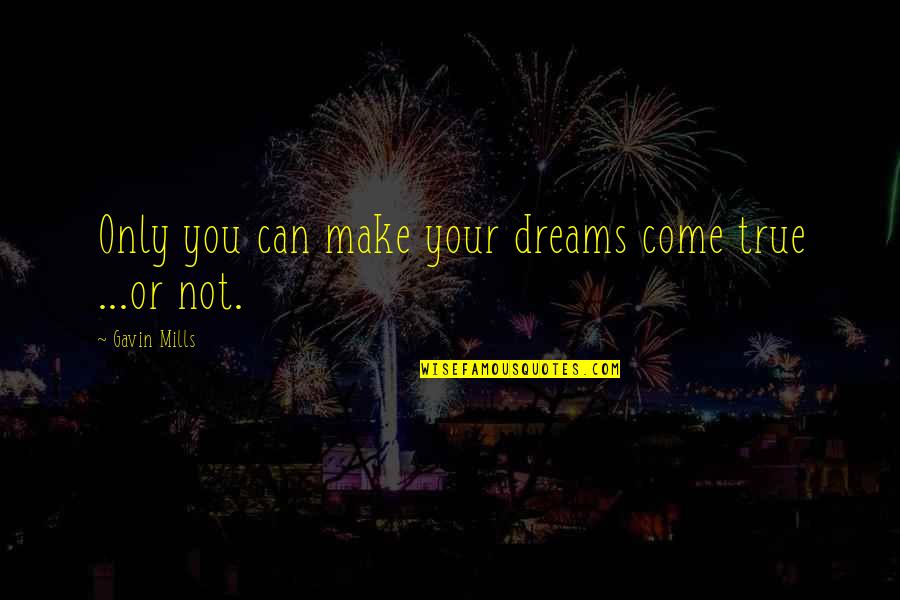 Zugluftstopper Quotes By Gavin Mills: Only you can make your dreams come true