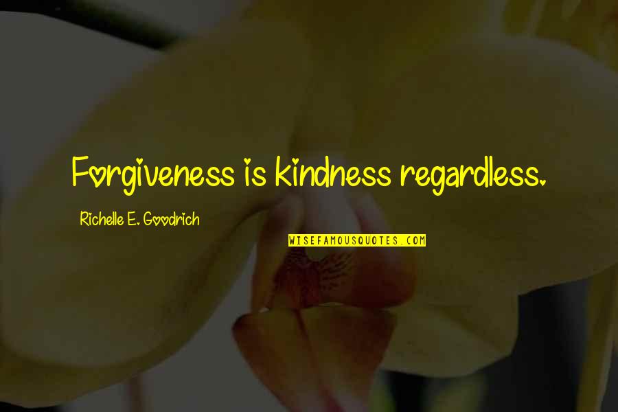 Zuhdi Quotes By Richelle E. Goodrich: Forgiveness is kindness regardless.