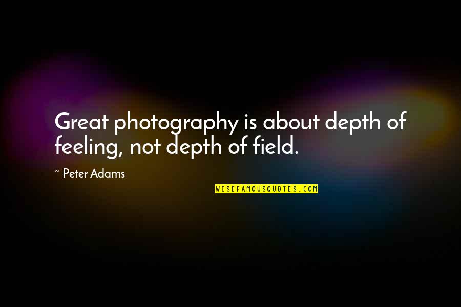 Zuko Quotes By Peter Adams: Great photography is about depth of feeling, not